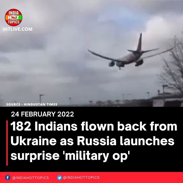 182 Indians flown back from Ukraine as Russia launches surprise ‘military op’