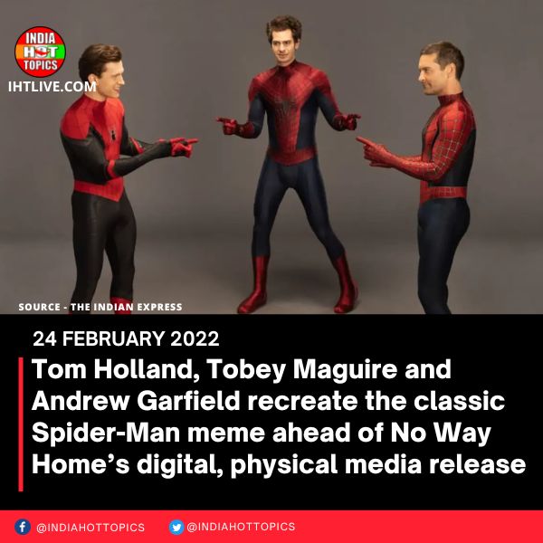 Tom Holland, Tobey Maguire and Andrew Garfield recreate the classic Spider-Man meme ahead of No Way Home’s digital, physical media release