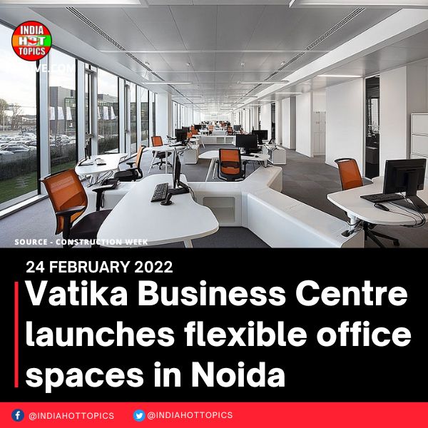 Vatika Business Centre launches flexible office spaces in Noida