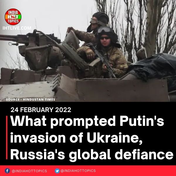 What prompted Putin’s invasion of Ukraine, Russia’s global defiance