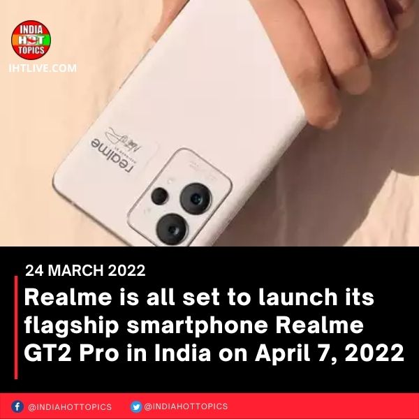 Realme is all set to launch its flagship smartphone Realme GT2 Pro in India on April 7, 2022