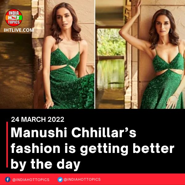Manushi Chhillar’s fashion is getting better by the day