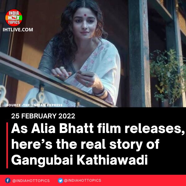 As Alia Bhatt film releases, here’s the real story of Gangubai Kathiawadi