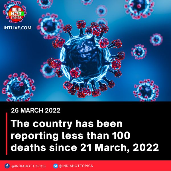 The country has been reporting less than 100 deaths since 21 March, 2022