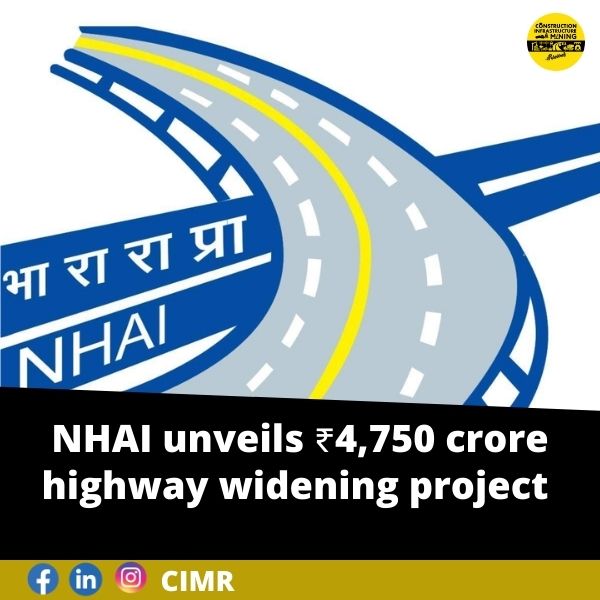 NHAI unveils ₹4,750 crore highway widening project