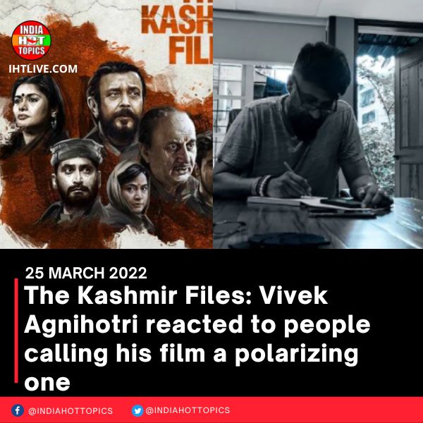 The Kashmir Files: Vivek Agnihotri reacted to people calling his film a polarizing one