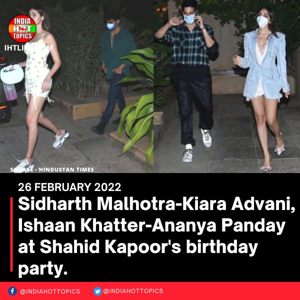 Sidharth Malhotra-Kiara Advani, Ishaan Khatter-Ananya Panday at Shahid Kapoor’s birthday party.