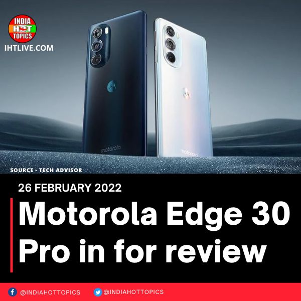 Motorola Edge 30 Pro in for review