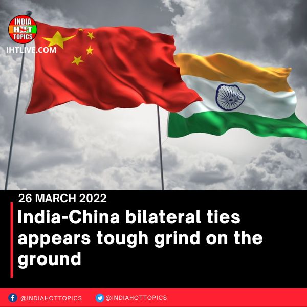 India-China bilateral ties appears  tough grind on the ground