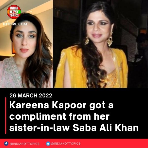 Kareena Kapoor got a compliment from her sister-in-law Saba Ali Khan