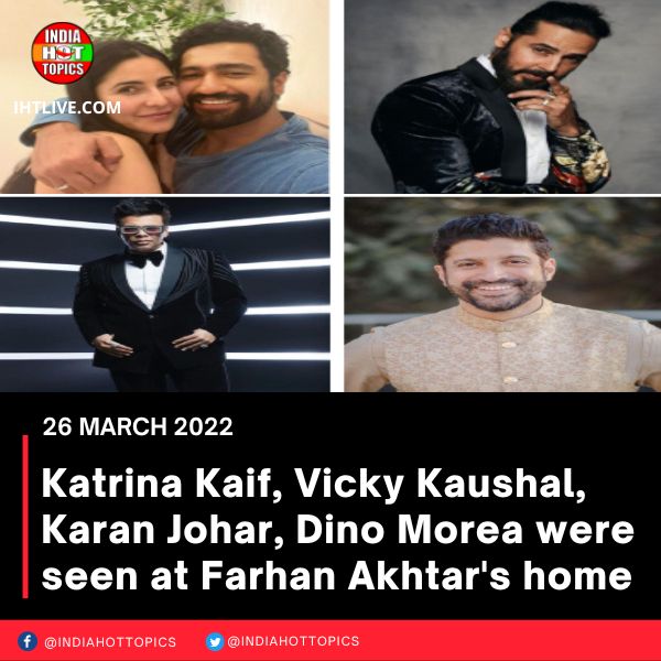 Katrina Kaif, Vicky Kaushal, Karan Johar, Dino Morea were seen at Farhan Akhtar’s home
