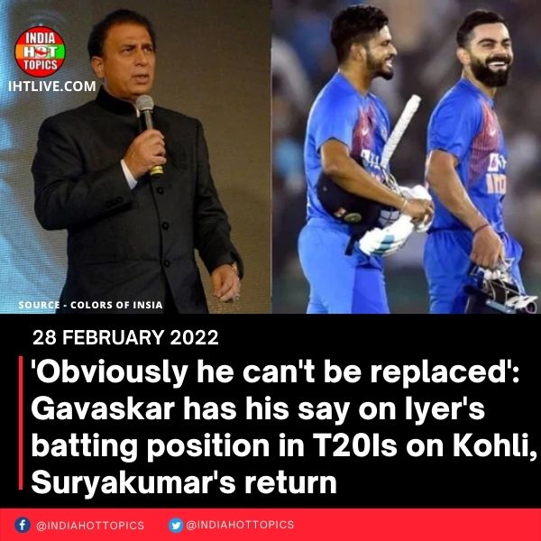 ‘Obviously he can’t be replaced’: Gavaskar has his say on Iyer’s batting position in T20Is on Kohli, Suryakumar’s return