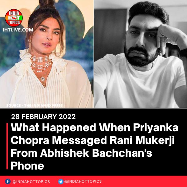 What Happened When Priyanka Chopra Messaged Rani Mukerji From Abhishek Bachchan S Phone ANYNEWS