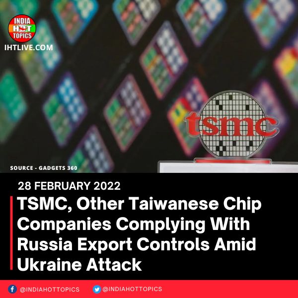 TSMC, Other Taiwanese Chip Companies Complying With Russia Export Controls Amid Ukraine Attack