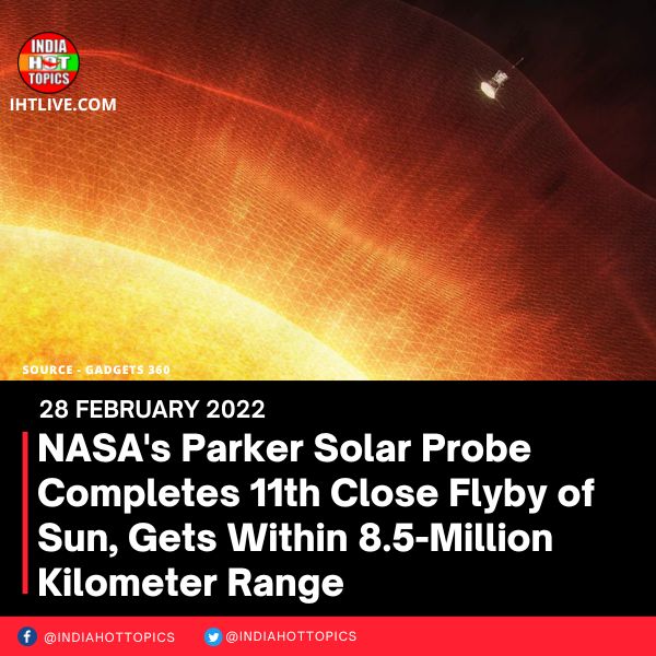 NASA’s Parker Solar Probe Completes 11th Close Flyby of Sun, Gets Within 8.5-Million Kilometer Range
