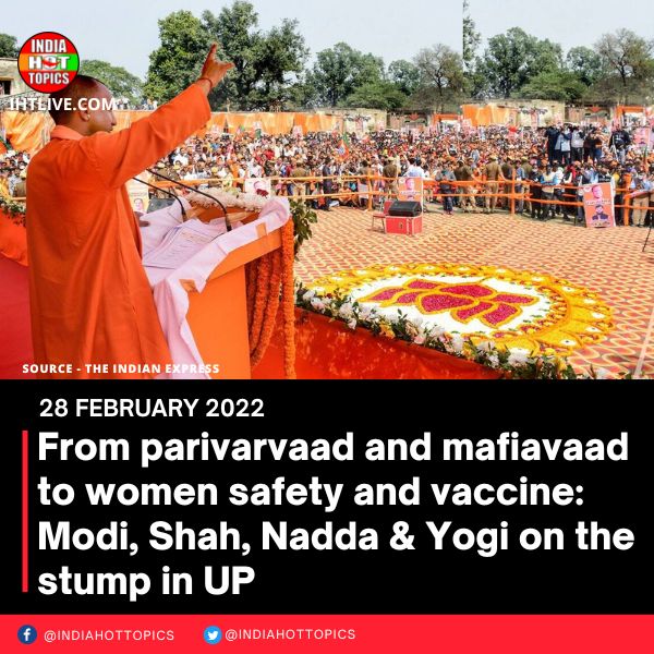 From parivarvaad and mafiavaad to women safety and vaccine: Modi, Shah, Nadda & Yogi on the stump in UP
