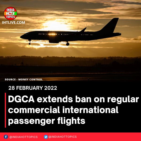 DGCA extends ban on regular commercial international passenger flights