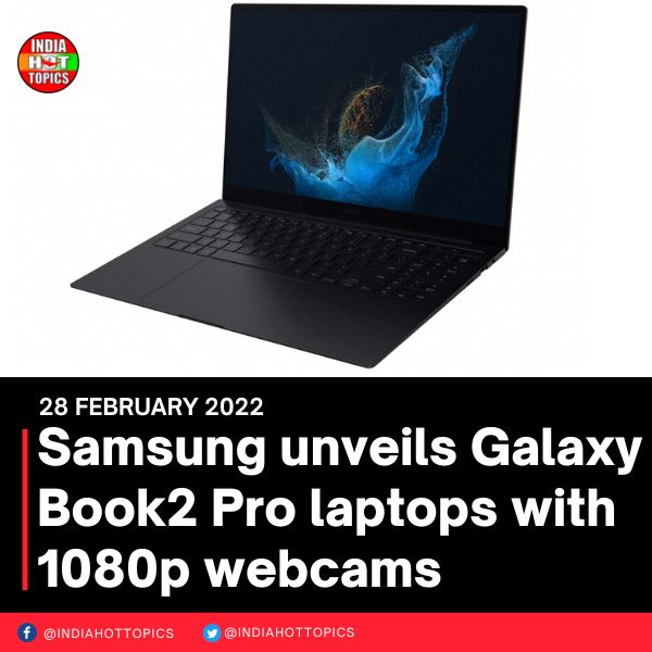 Samsung unveils Galaxy Book2 Pro laptops with 1080p webcams