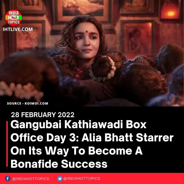 Gangubai Kathiawadi Box Office Day 3: Alia Bhatt Starrer On Its Way To Become A Bonafide Success