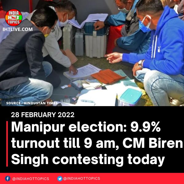 Manipur election: 9.9% turnout till 9 am, CM Biren Singh contesting today