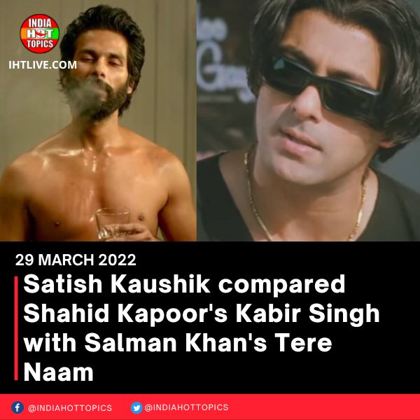 Satish Kaushik compared Shahid Kapoor’s Kabir Singh with Salman Khan’s Tere Naam