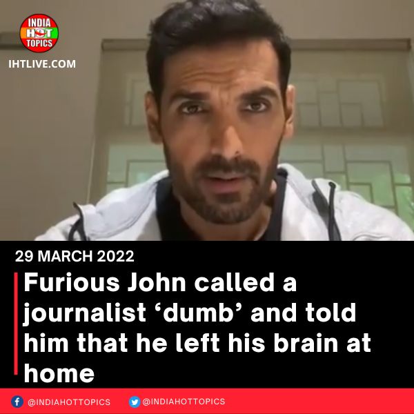 Furious John called a journalist ‘dumb’ and told him that he left his brain at home