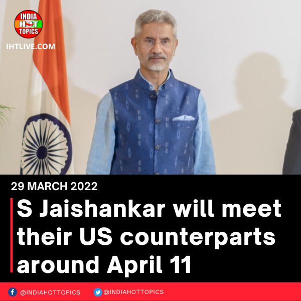 S Jaishankar will meet their US counterparts around April 11