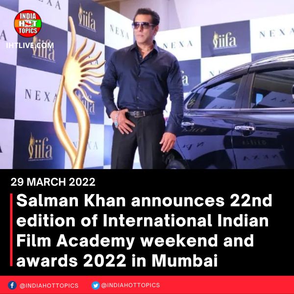 Salman Khan announces 22nd edition of International Indian Film Academy weekend and awards 2022 in Mumbai