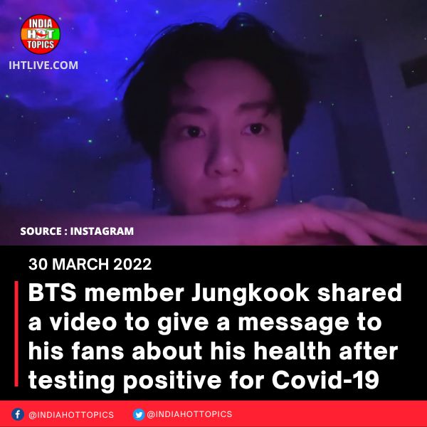 BTS member Jungkook shared a video to give a message to his fans about his health after testing positive for Covid-19