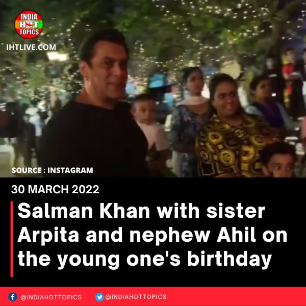 Salman Khan with sister Arpita and nephew Ahil on the young one’s birthday