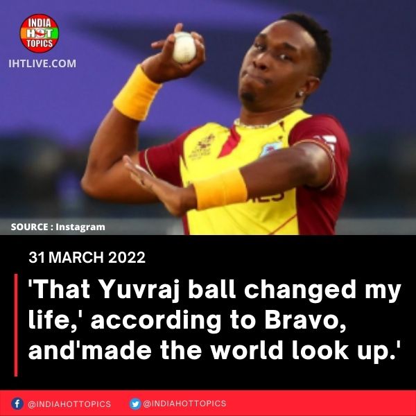 ‘That Yuvraj ball changed my life,’ according to Bravo, and ‘made the world look up.’