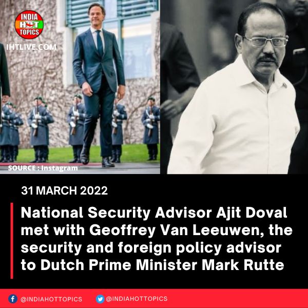 National Security Advisor Ajit Doval met with Geoffrey Van Leeuwen, the security and foreign policy advisor to Dutch Prime Minister Mark Rutte