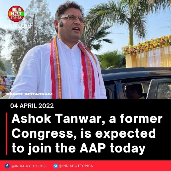 Ashok Tanwar, a former Congress, is expected to join the AAP today.