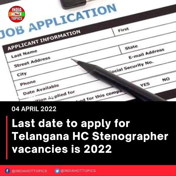 Last date to apply for Telangana HC Stenographer vacancies is 2022