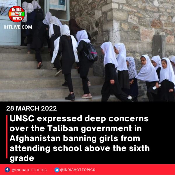 UNSC expressed deep concerns over the Taliban government in Afghanistan banning girls from attending school above the sixth grade