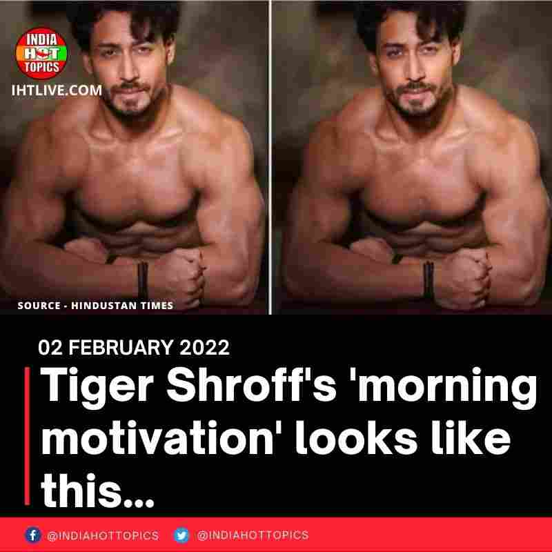 Tiger Shroff’s ‘morning motivation’ looks like this…