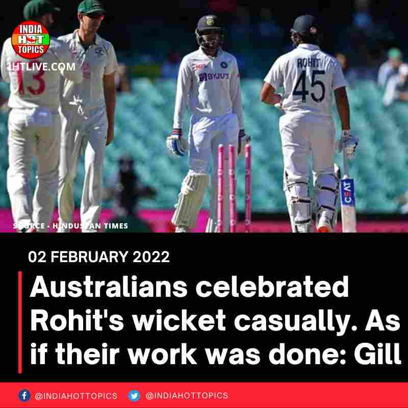 Australians celebrated Rohit’s wicket casually. As if their work was done: Gill