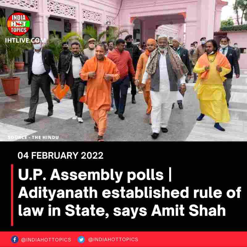 U.P. Assembly polls | Adityanath established rule of law in State, says Amit Shah