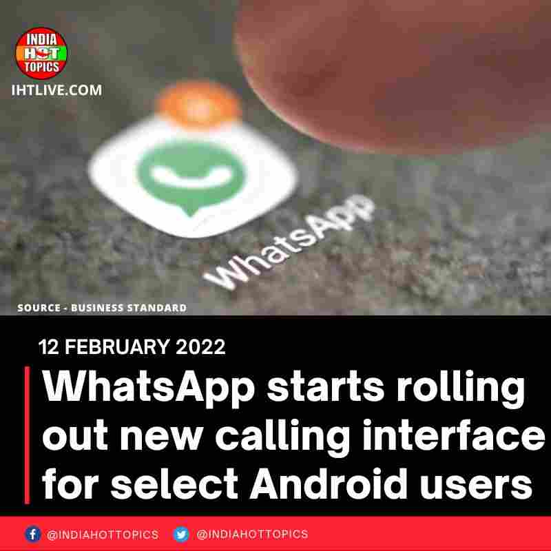 WhatsApp starts rolling out new calling interface for select Android users