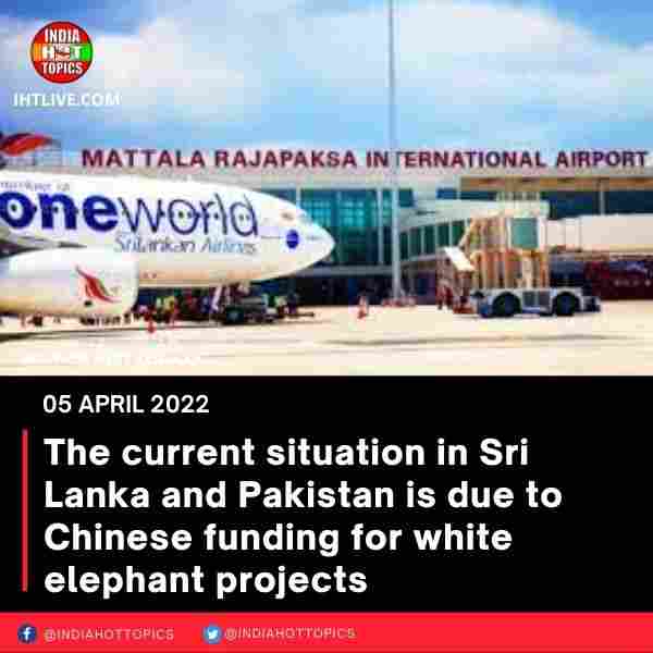 The current situtation in Sri Lanka and Pakistan is due to Chinese funding for white elephant projects