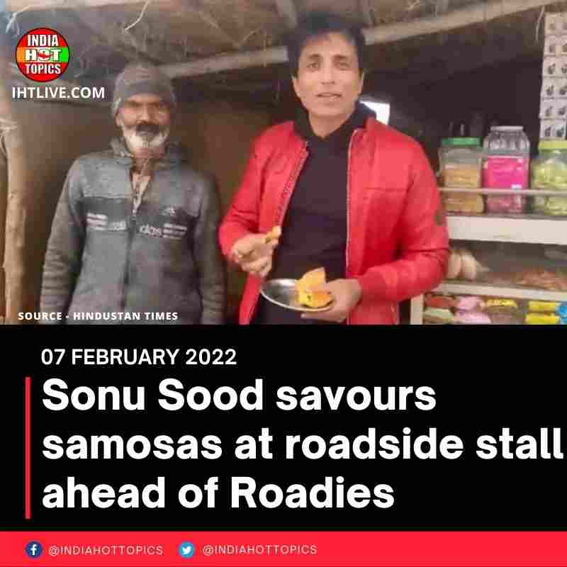 Sonu Sood savours samosas at roadside stall ahead of Roadies