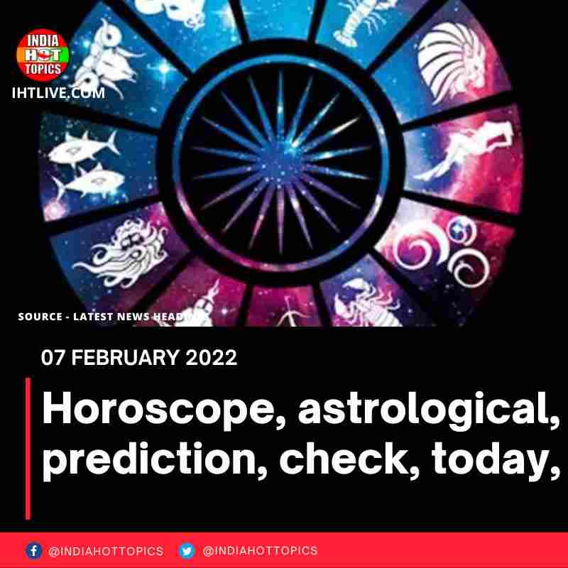 Horoscope Today, 07 February 2022: Check astrological prediction for Aries, Taurus, Gemini, Cancer and other signs