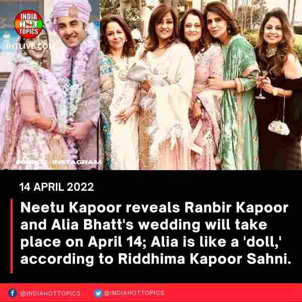 Neetu Kapoor reveals Ranbir Kapoor and Alia Bhatt’s wedding will take place on April 14; Alia is like a ‘doll,’ according to Riddhima Kapoor Sahni.