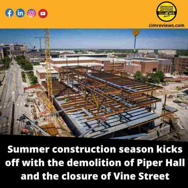 Summer construction season kicks off with the demolition of Piper Hall and the closure of Vine Street.