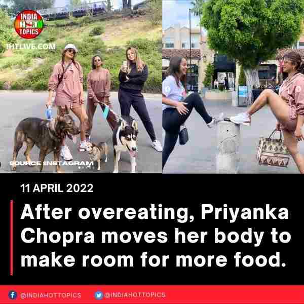 After overeating, Priyanka Chopra moves her body to make room for more food.