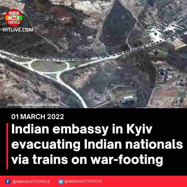 Indian embassy in Kyiv evacuating Indian nationals via trains on war-footing