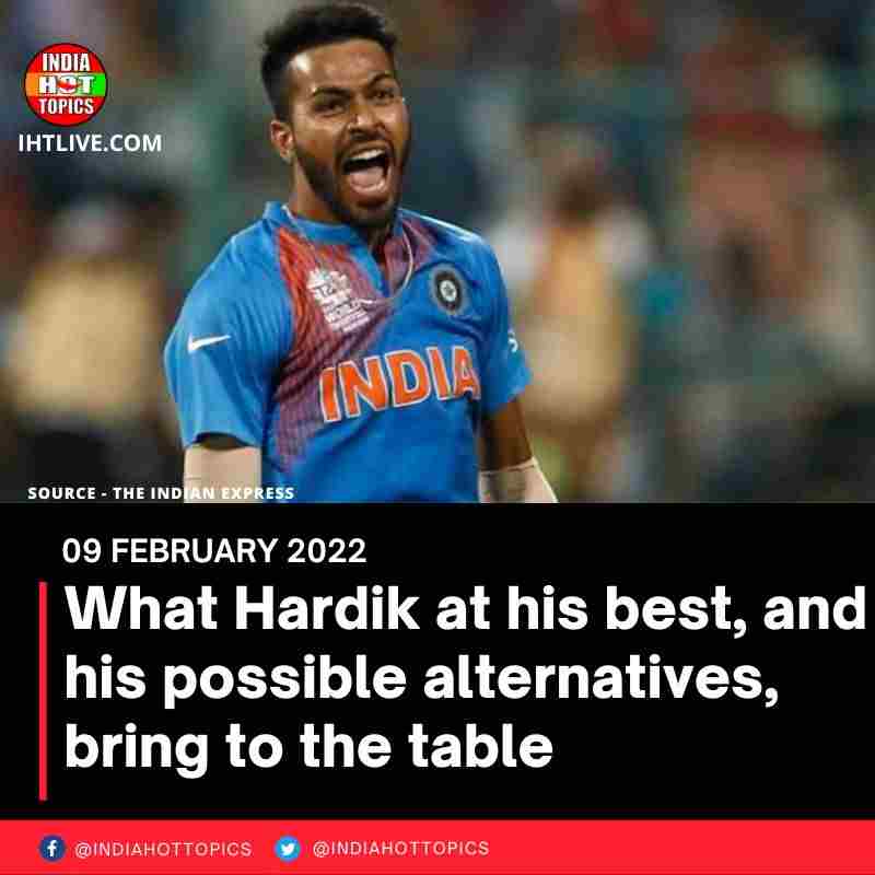 What Hardik at his best, and his possible alternatives, bring to the table