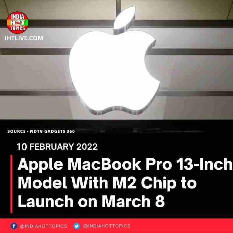 Apple MacBook Pro 13-Inch Model With M2 Chip to Launch on March 8