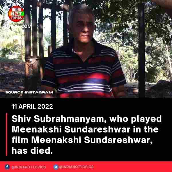 Shiv Subrahmanyam, who played Meenakshi Sundareshwar in the film Meenakshi Sundareshwar, has died.