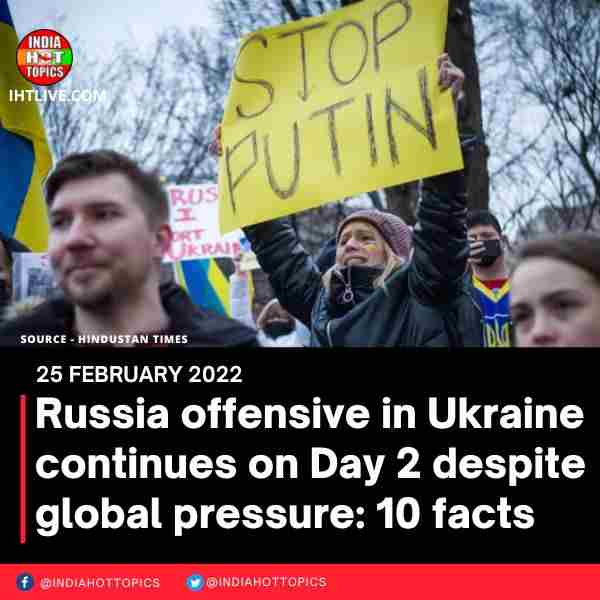 Russia offensive in Ukraine continues on Day 2 despite global pressure: 10 facts